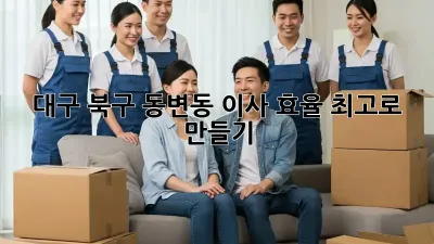 대구 북구 동변동 이사, 효율 최고로 만들기!