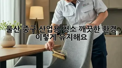 울산 중구 산업용 청소🧹✨ 깨끗한 환경, 이렇게 유지해요!